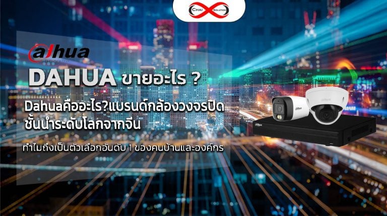 Dahua คืออะไร? แบรนด์กล้องวงจรปิดชั้นนำจากจีน